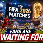 Top FIFA World Cup 2026 Matches Fans Are Waiting For